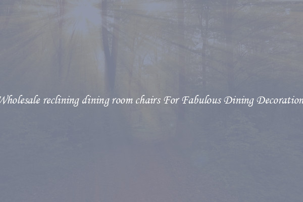 Wholesale reclining dining room chairs For Fabulous Dining Decorations