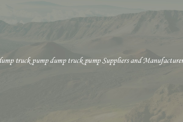 dump truck pump dump truck pump Suppliers and Manufacturers