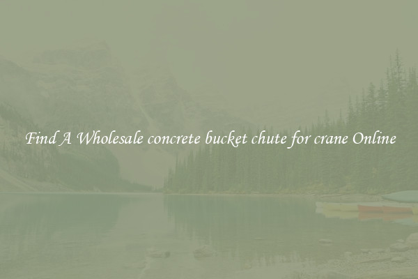Find A Wholesale concrete bucket chute for crane Online