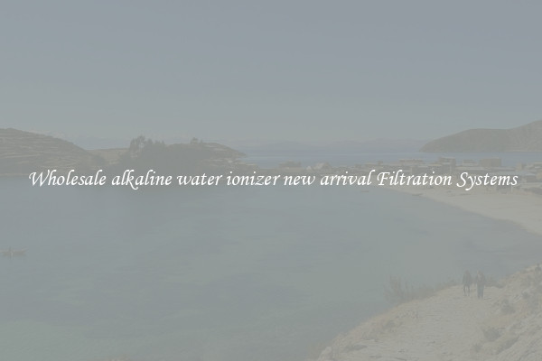 Wholesale alkaline water ionizer new arrival Filtration Systems