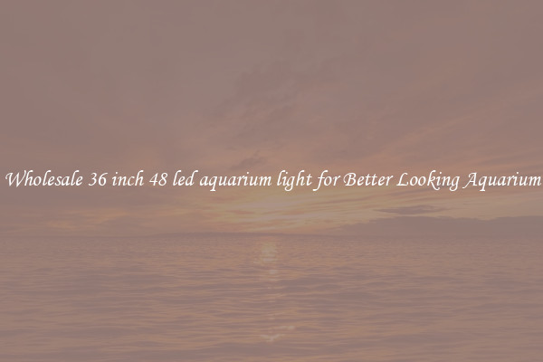 Wholesale 36 inch 48 led aquarium light for Better Looking Aquarium