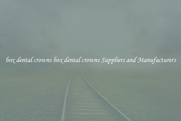 box dental crowns box dental crowns Suppliers and Manufacturers