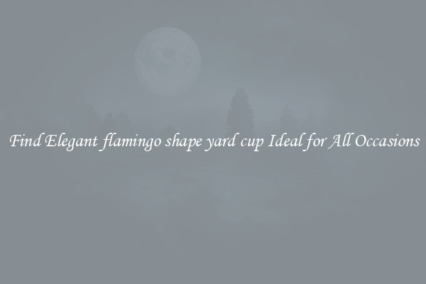 Find Elegant flamingo shape yard cup Ideal for All Occasions
