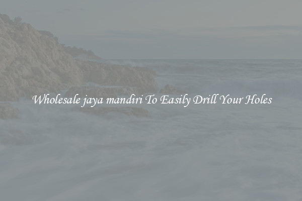 Wholesale jaya mandiri To Easily Drill Your Holes