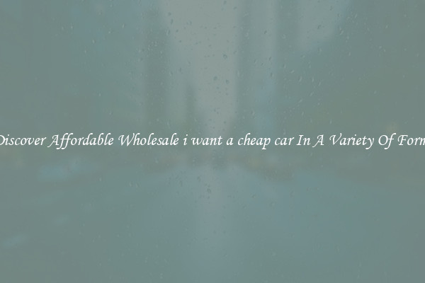 Discover Affordable Wholesale i want a cheap car In A Variety Of Forms