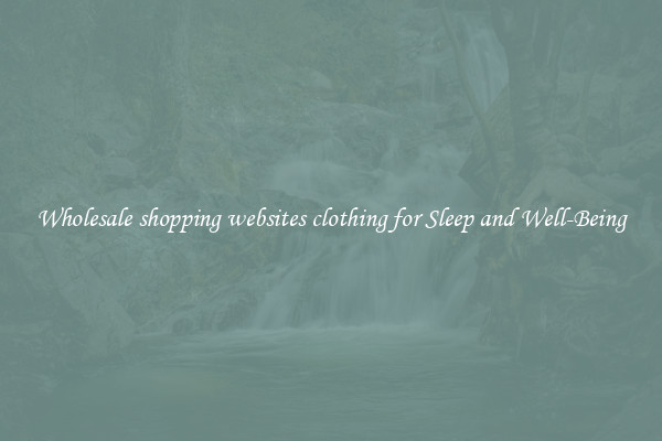 Wholesale shopping websites clothing for Sleep and Well-Being