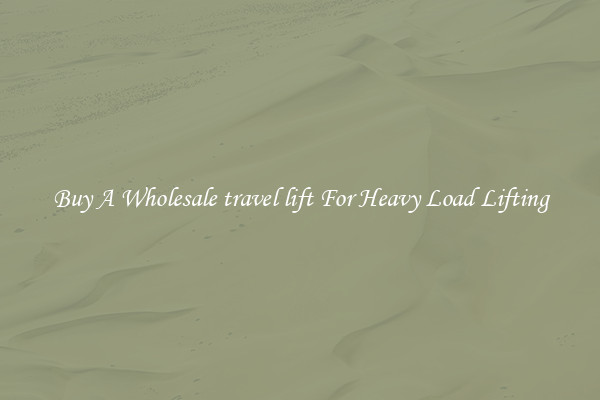 Buy A Wholesale travel lift For Heavy Load Lifting