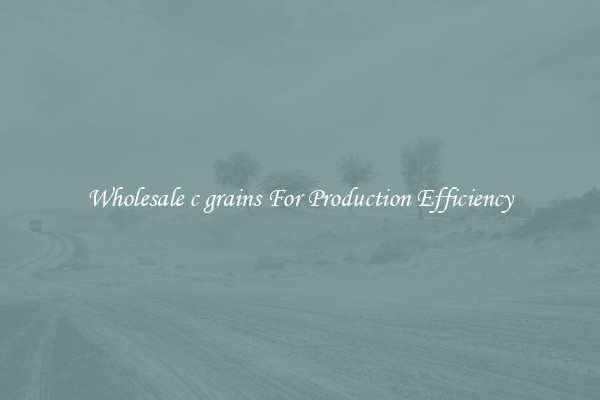 Wholesale c grains For Production Efficiency