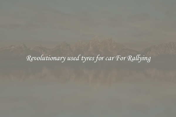 Revolutionary used tyres for car For Rallying