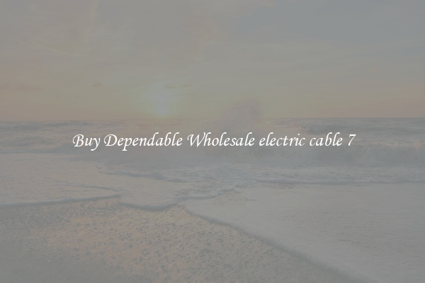 Buy Dependable Wholesale electric cable 7