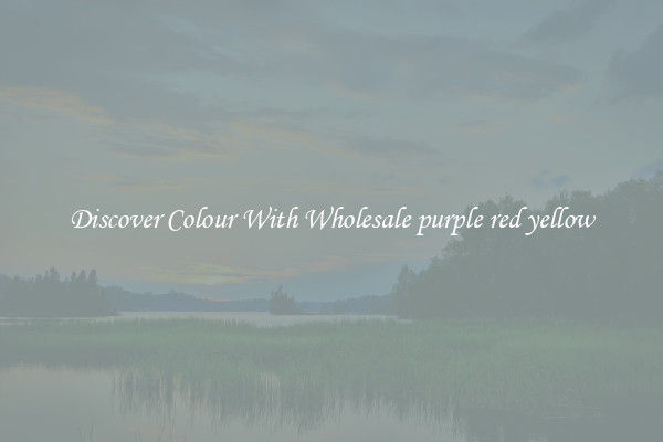 Discover Colour With Wholesale purple red yellow