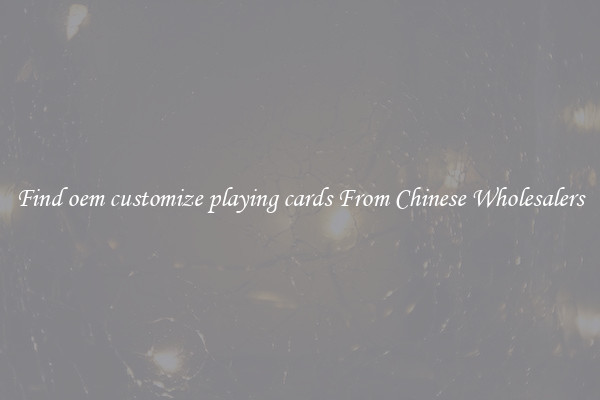 Find oem customize playing cards From Chinese Wholesalers