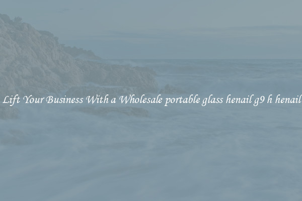 Lift Your Business With a Wholesale portable glass henail g9 h henail