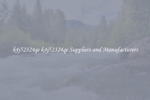 k4j52324qe k4j52324qe Suppliers and Manufacturers