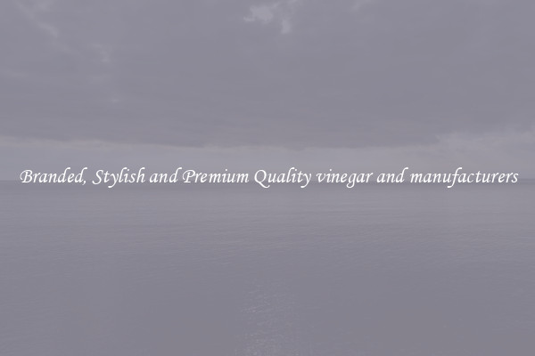 Branded, Stylish and Premium Quality vinegar and manufacturers