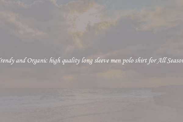 Trendy and Organic high quality long sleeve men polo shirt for All Seasons