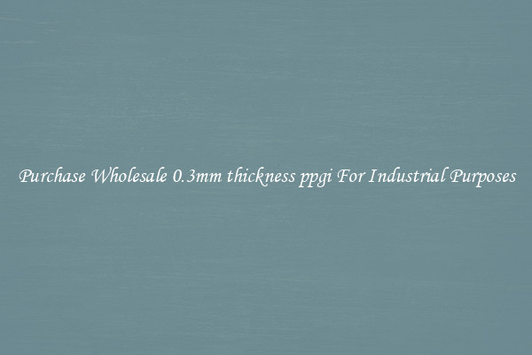 Purchase Wholesale 0.3mm thickness ppgi For Industrial Purposes