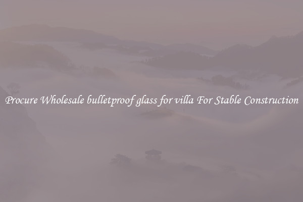 Procure Wholesale bulletproof glass for villa For Stable Construction
