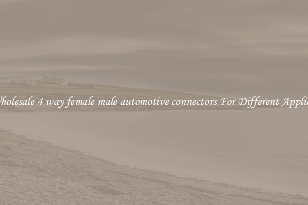 Get Wholesale 4 way female male automotive connectors For Different Applications