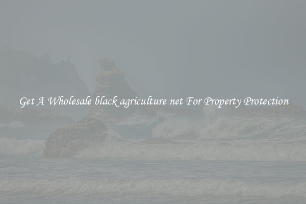 Get A Wholesale black agriculture net For Property Protection