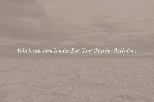 Wholesale oem fender For Your Marine Activities 