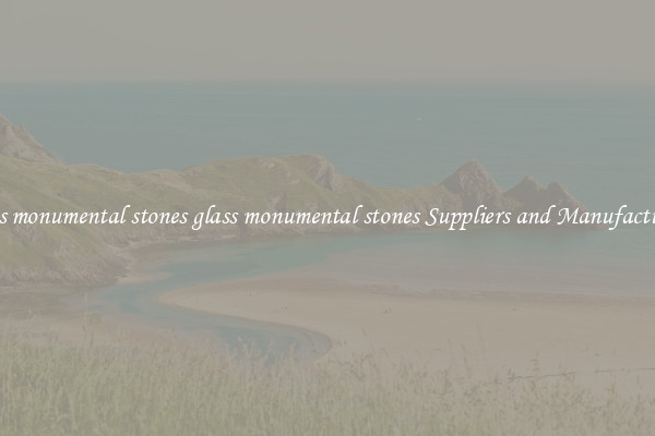 glass monumental stones glass monumental stones Suppliers and Manufacturers