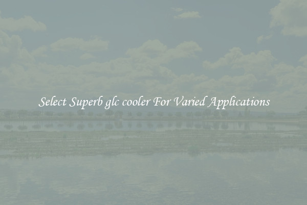 Select Superb glc cooler For Varied Applications