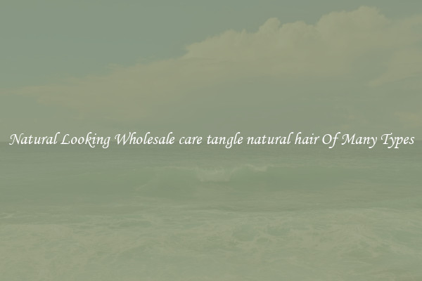 Natural Looking Wholesale care tangle natural hair Of Many Types