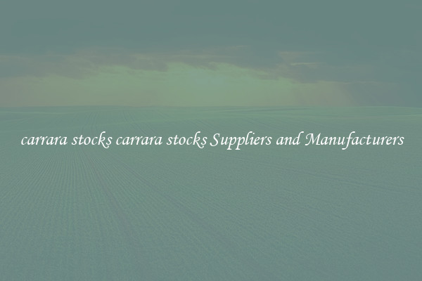 carrara stocks carrara stocks Suppliers and Manufacturers