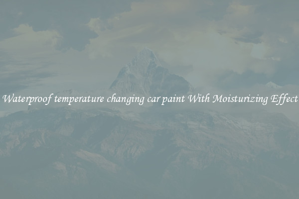 Waterproof temperature changing car paint With Moisturizing Effect