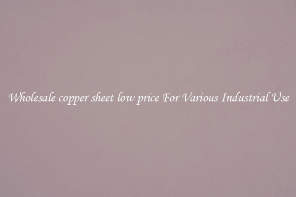 Wholesale copper sheet low price For Various Industrial Use