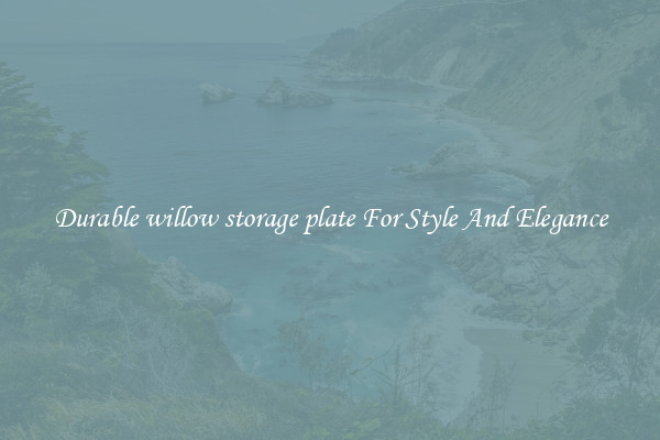 Durable willow storage plate For Style And Elegance