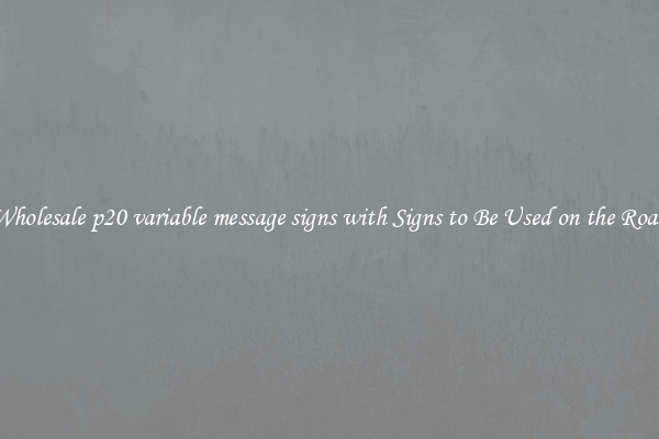 Wholesale p20 variable message signs with Signs to Be Used on the Road