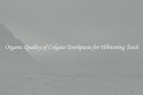 Organic Quality of Colgate Toothpaste for Whitening Teeth