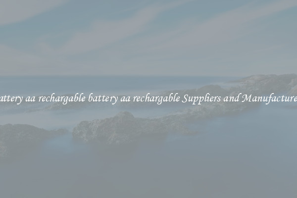 battery aa rechargable battery aa rechargable Suppliers and Manufacturers