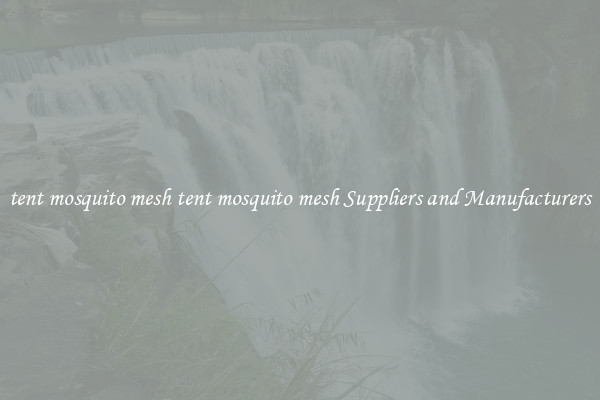 tent mosquito mesh tent mosquito mesh Suppliers and Manufacturers