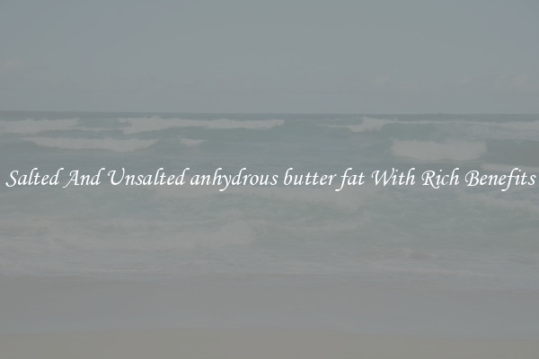Salted And Unsalted anhydrous butter fat With Rich Benefits