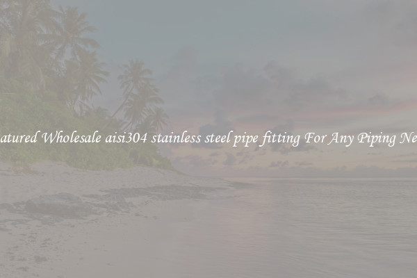 Featured Wholesale aisi304 stainless steel pipe fitting For Any Piping Needs