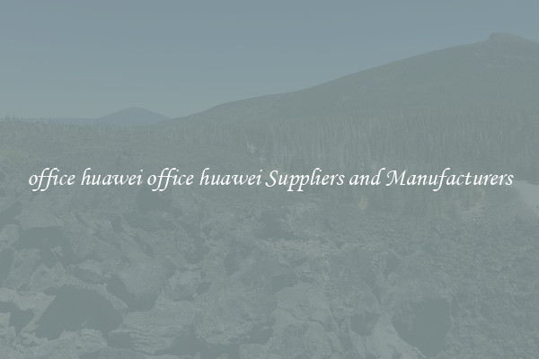 office huawei office huawei Suppliers and Manufacturers