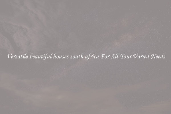 Versatile beautiful houses south africa For All Your Varied Needs