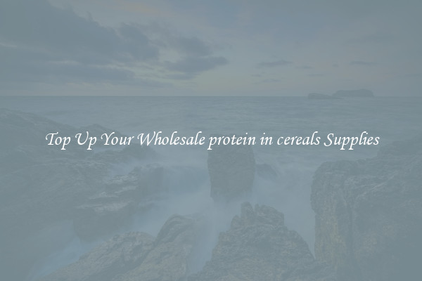 Top Up Your Wholesale protein in cereals Supplies