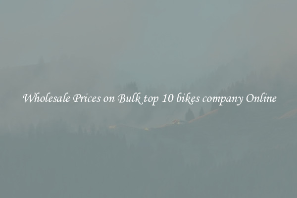 Wholesale Prices on Bulk top 10 bikes company Online