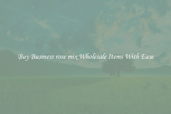 Buy Business rose mix Wholesale Items With Ease