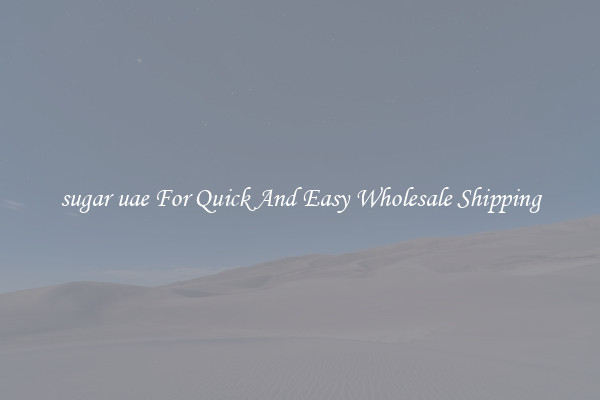 sugar uae For Quick And Easy Wholesale Shipping