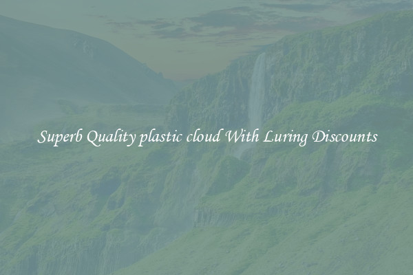 Superb Quality plastic cloud With Luring Discounts