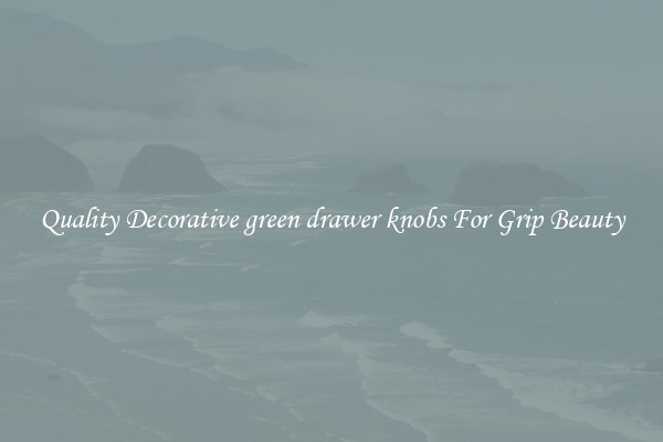 Quality Decorative green drawer knobs For Grip Beauty