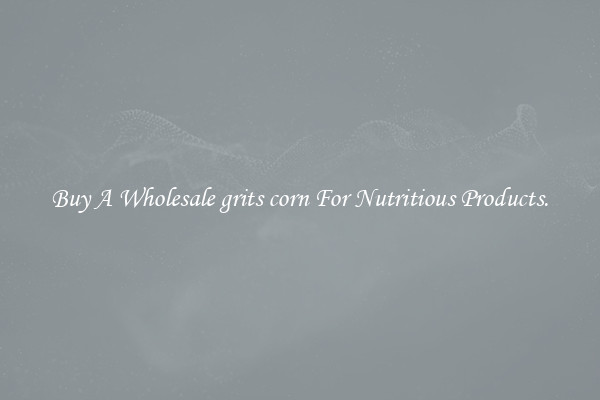 Buy A Wholesale grits corn For Nutritious Products.