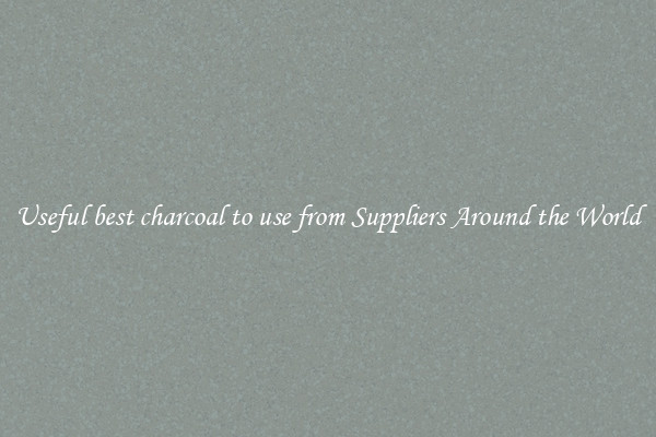 Useful best charcoal to use from Suppliers Around the World