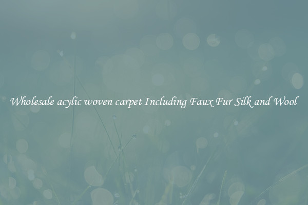 Wholesale acylic woven carpet Including Faux Fur Silk and Wool 