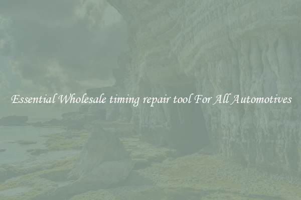 Essential Wholesale timing repair tool For All Automotives